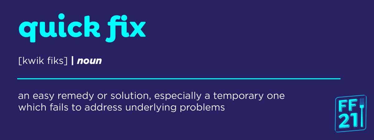 Definition of a Quick Fix: an easy remedy or solution, especially a temporary one which fails to address underlying problems.